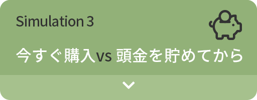 Simulation3 今すぐ購入VS頭金を貯めてから